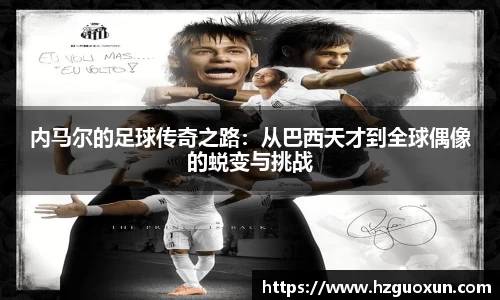 内马尔的足球传奇之路：从巴西天才到全球偶像的蜕变与挑战
