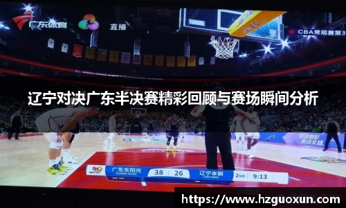 辽宁对决广东半决赛精彩回顾与赛场瞬间分析